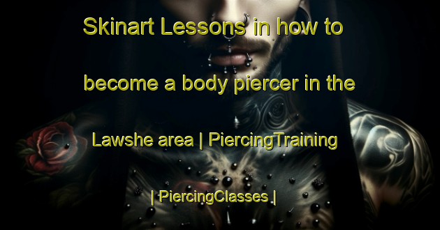 Skinart Lessons in how to become a body piercer in the Lawshe area | PiercingTraining | PiercingClasses | SkinartTraining-United States
